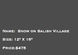 &nbsp;Name: Snow on Salish Village Size: 12" X 16" Price:$475