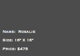 &nbsp;Name: Rosalie Size: 16" X 16" Price: $475