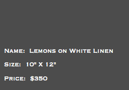 &nbsp;Name: Lemons on White Linen Size: 10" X 12" Price: $350