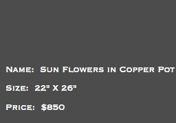 &nbsp;Name: Sun Flowers in Copper Pot Size: 22" X 26" Price: $850
