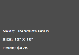&nbsp;Name: Ranchos Gold Size: 12" X 16" Price: $475