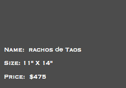 &nbsp;Name: rachos de Taos Size: 11" X 14" Price: $475