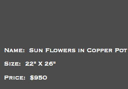 &nbsp;Name: Sun Flowers in Copper Pot Size: 22" X 26" Price: $950
