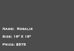 &nbsp;Name: Rosalie Size: 16" X 16" Price: $575