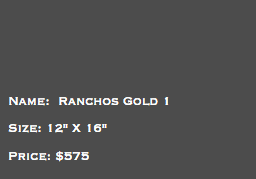 &nbsp;Name: Ranchos Gold 1 Size: 12" X 16" Price: $575