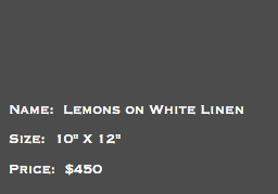 &nbsp;Name: Lemons on White Linen Size: 10" X 12" Price: $450