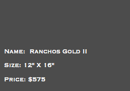 &nbsp;Name: Ranchos Gold II Size: 12" X 16" Price: $575