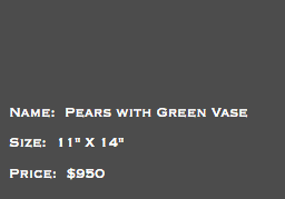 &nbsp;Name: Pears with Green Vase Size: 11" X 14" Price: $950