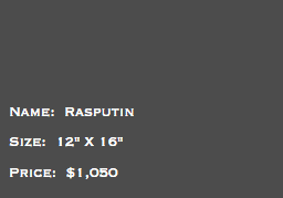 &nbsp;Name: Rasputin Size: 12" X 16" Price: $1,050