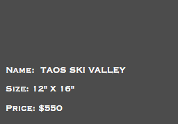 &nbsp;Name: TAOS SKI VALLEY Size: 12" X 16" Price: $550
