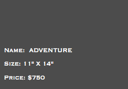 &nbsp;Name: ADVENTURE Size: 11" X 14" Price: $750