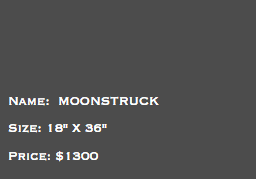 &nbsp;Name: MOONSTRUCK Size: 18" X 36" Price: $1300