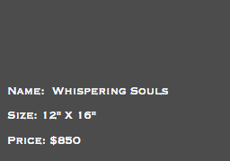 &nbsp;Name: Whispering Souls Size: 12" X 16" Price: $850